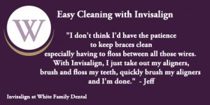 White Family Dental Invisalign Easy Cleaning Testimonial from Jeff