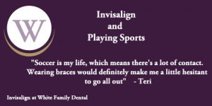 White Family Dental Invisalign and Playing Sports Testimonial from Teri